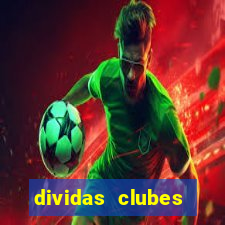 dividas clubes brasileiros 2024